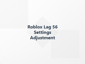 Roblox Lag 56 Settings Adjustment Tips