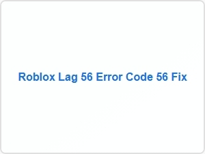 Roblox Lag Error 56 Fix Guide