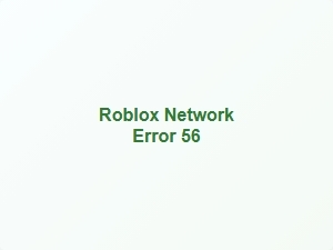 Roblox Network Error 56 Fix Tips