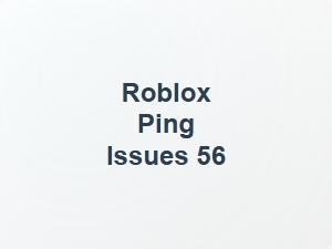 Roblox Ping Issues 56 Network Connection Problems