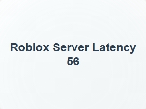 Roblox Server Latency 56 Connection Issues