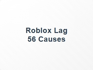 Roblox Lag 56 Causes and Fixes