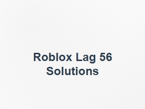 Roblox Lag 56 Solutions for Better Performance