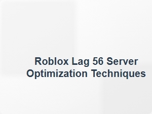Roblox Lag 56 Server Optimization Tips