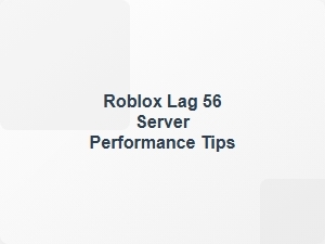 Roblox Lag 56 Server Performance Tips