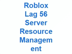 Roblox Lag 56 Server Resource Management Tips