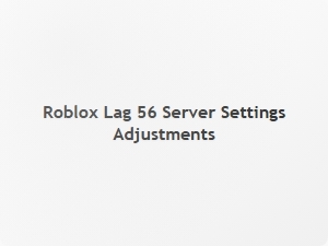 Roblox Lag 56 Server Settings Adjustments